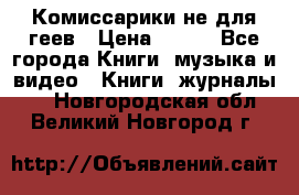 Комиссарики не для геев › Цена ­ 200 - Все города Книги, музыка и видео » Книги, журналы   . Новгородская обл.,Великий Новгород г.